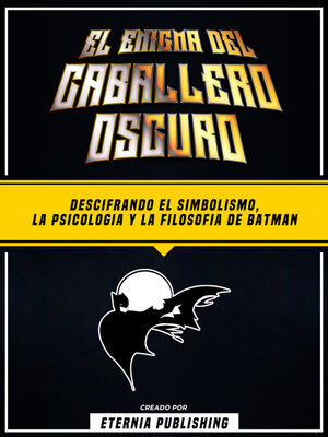 cover image of El Enigma Del Caballero Oscuro--Descifrando El Simbolismo, La Psicologia Y La Filosofia De Batman